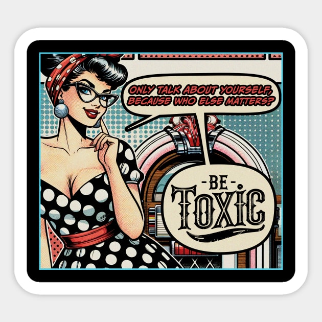 Funny for Men and Women | Comic Only Talk About Yourself Because Who Else Matters Be Toxic | Gift for Mom, Wife Gift, Girlfriend Gift Sticker by Be Toxic Design